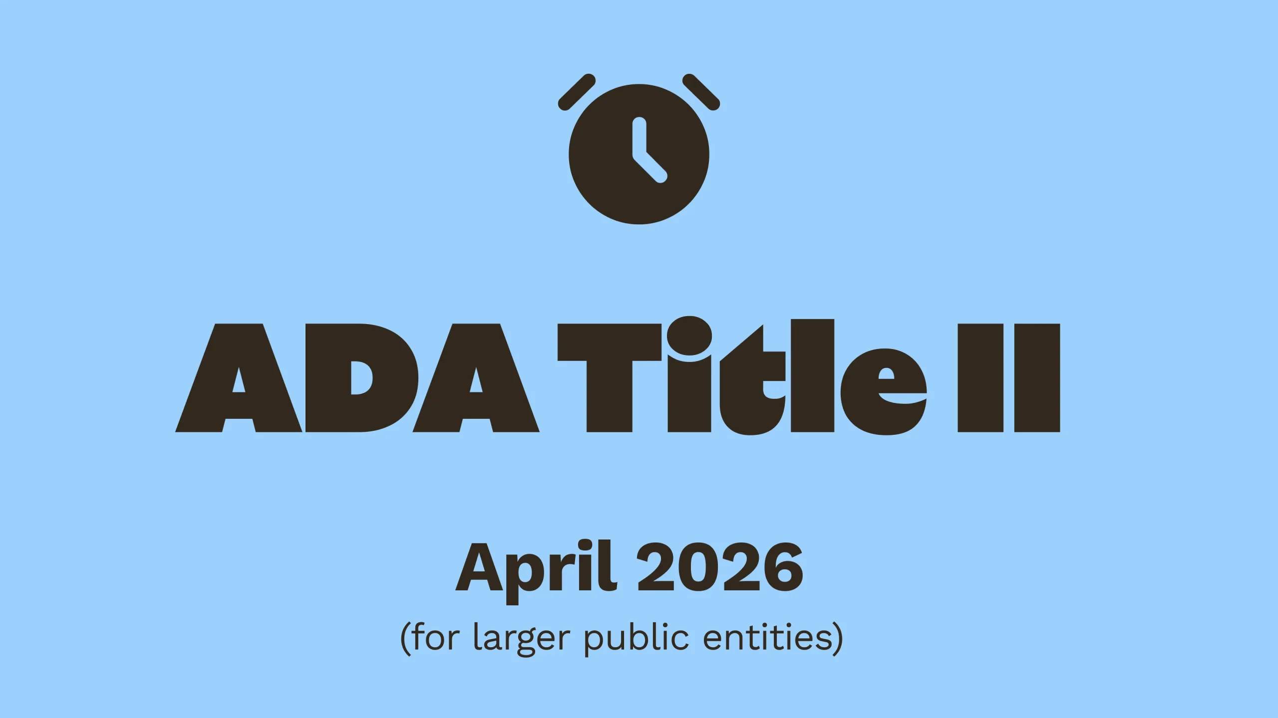 Light blue background with a black clock icon above bold text reading ADA Title II. Below, smaller text says, April 2026 (for larger public entities) and asks, What is WCAG 2.1 Level AA?.